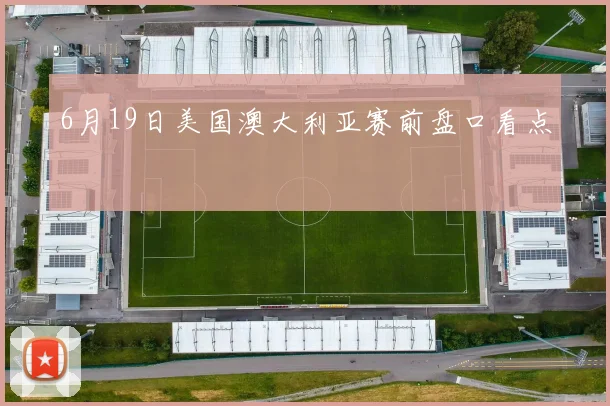 6月19日美国澳大利亚赛前盘口看点