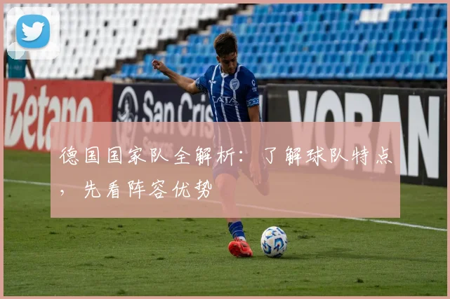 德国国家队全解析：了解球队特点，先看阵容优势