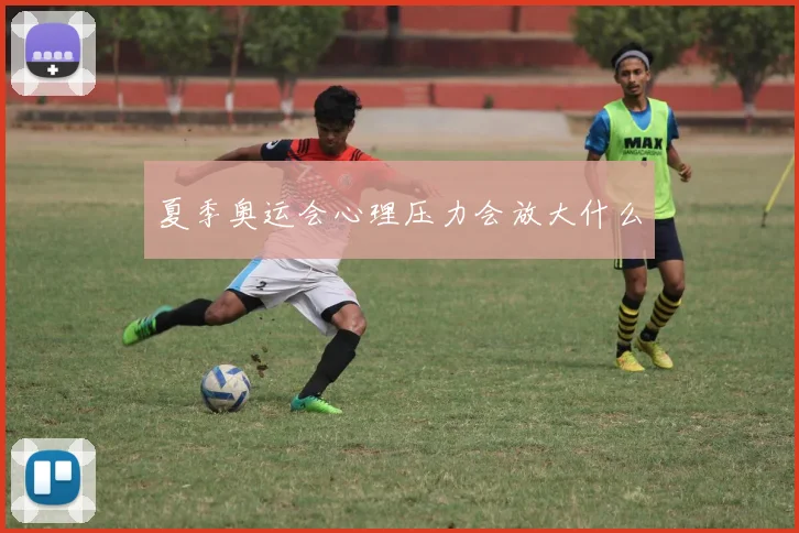 夏季奥运会心理压力会放大什么
