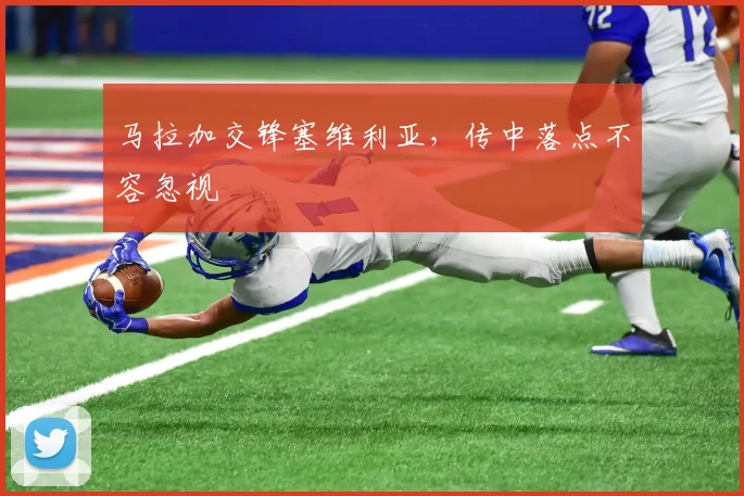 马拉加交锋塞维利亚，传中落点不容忽视