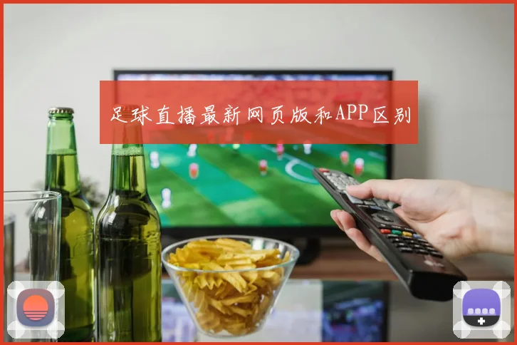 足球直播最新网页版和APP区别